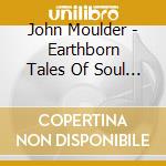 John Moulder - Earthborn Tales Of Soul And Spirit (Digi)