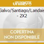 Galvo/Santiago/Landais - 2X2 cd