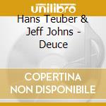 Hans Teuber & Jeff Johns - Deuce cd