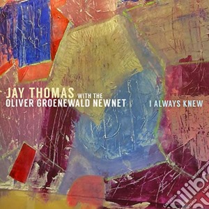 Jay Thomas & Oliver Groenewald Newnet - I Always Knew cd musicale di Jay Thomas & Oliver Groenewald Newnet
