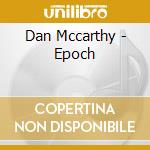 Dan Mccarthy - Epoch cd musicale di Dan Mccarthy