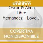 Oscar & Alma Libre Hernandez - Love The Moment cd musicale