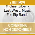 Michael Zilber - East West: Music For Big Bands cd