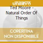Ted Moore - Natural Order Of Things cd musicale