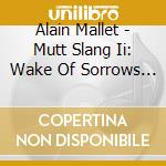Alain Mallet - Mutt Slang Ii: Wake Of Sorrows Engulfed In Rage cd