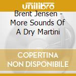Brent Jensen - More Sounds Of A Dry Martini cd musicale