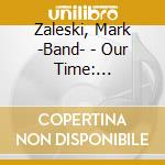 Zaleski, Mark -Band- - Our Time: Reimagining.. cd
