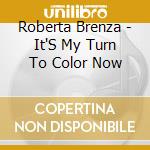 Roberta Brenza - It'S My Turn To Color Now cd