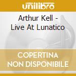 Arthur Kell - Live At Lunatico cd