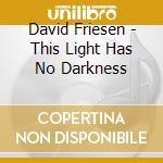 David Friesen - This Light Has No Darkness cd