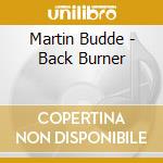 Martin Budde - Back Burner cd musicale
