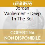 Jordan Vanhemert - Deep In The Soil cd