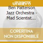 Ben Patterson Jazz Orchestra - Mad Scientist Music cd