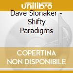 Dave Slonaker - Shifty Paradigms cd