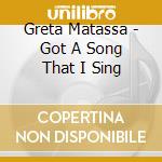 Greta Matassa - Got A Song That I Sing cd musicale di Greta Matassa