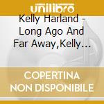 Kelly Harland - Long Ago And Far Away,Kelly Harland Sings cd