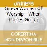 Gmwa Women Of Worship - When Praises Go Up cd musicale