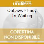 Outlaws - Lady In Waiting cd musicale di Outlaws