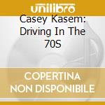 Casey Kasem: Driving In The 70S cd musicale