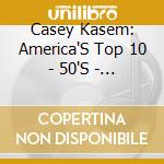 Casey Kasem: America'S Top 10 - 50'S - Casey Kasem: America'S Top 10 - 50'S cd musicale di Casey Kasem: America'S Top 10