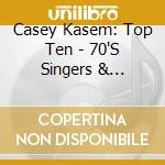 Casey Kasem: Top Ten - 70'S Singers & Songwriters - Casey Kasem: Top Ten - 70'S Singers & Songwriters cd