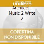Architect - Music 2 Write 2 cd
