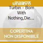 Turbin - Born With Nothing,Die With Nothing cd