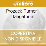 Prozack Turner - Bangathon! cd musicale di Prozack Turner