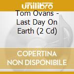 Tom Ovans - Last Day On Earth (2 Cd) cd