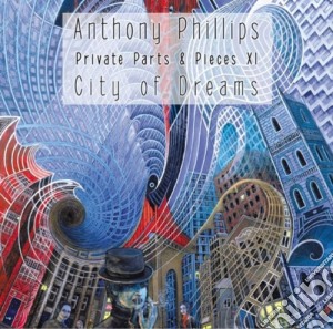 Private parts & pieces xi: city of dream cd musicale di Anthony Phillips