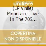 (LP Vinile) Mountain - Live In The 70S (2 Lp) vinile