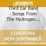 Third Ear Band - Songs From The Hydrogen Jukebox C/W Live (2Cd) cd musicale