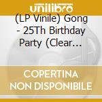 (LP Vinile) Gong - 25Th Birthday Party (Clear Vinyl) vinile