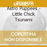 Astro Puppees - Little Chick Tsunami cd