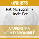 Pat Mclaughlin - Uncle Pat cd musicale di Pat Mclaughlin