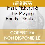 Mark Pickerel & His Praying Hands - Snake In The Radio cd