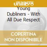 Young Dubliners - With All Due Respect cd musicale di YOUNG DUBLINERS