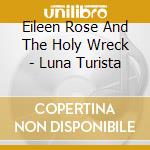 Eileen Rose And The Holy Wreck - Luna Turista cd