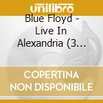 Blue Floyd - Live In Alexandria (3 Cd) cd musicale di Blue Floyd