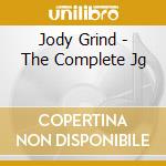 Jody Grind - The Complete Jg cd musicale di Grind Jody