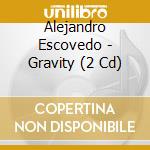 Alejandro Escovedo - Gravity (2 Cd) cd musicale di ALEJANDRO ESCOVEDO