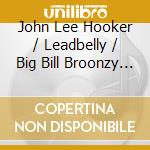 John Lee Hooker / Leadbelly / Big Bill Broonzy - Dirty Sexy Blues cd musicale di HOOKER J.LEE  / LEAD