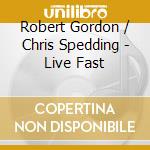 Robert Gordon / Chris Spedding - Live Fast cd