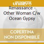 Renaissance - Other Woman C/w Ocean Gypsy cd musicale di RENAISSANCE