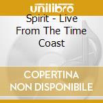 Spirit - Live From The Time Coast cd musicale di SPIRIT