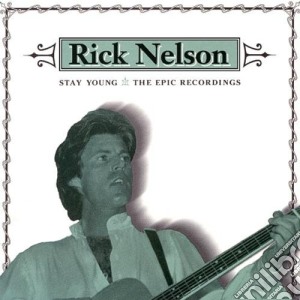 Rick Nelson - Stay Young - The Epic Recordings cd musicale di Rick Nelson