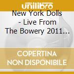 New York Dolls - Live From The Bowery 2011 (2 Cd) cd musicale di New York Dolls