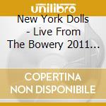 New York Dolls - Live From The Bowery 2011 (2 Cd) cd