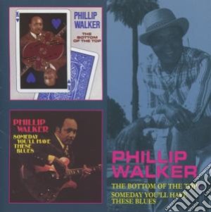 Phillip Walker - Bottom Of The Top / Someday You'll Have The Blues cd musicale di Phillip Walker