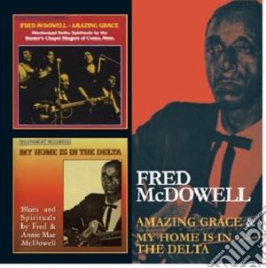 Fred Mcdowell - Amazing Grace & My Home Is In The Delta (2 Cd) cd musicale di Fred Mcdowell